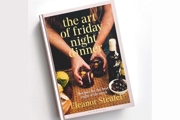 The Art of Friday Night Dinner: Recipes for the best night of the week (Eleanor Steafel)